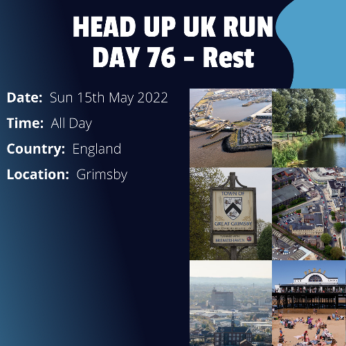 Run Route Day 76 - Rest Day - Grimsby, England This is a scheduled rest day. If you live in or nearby this area and would like to arrange a talk, presentation or meeting with Paul, please get in touch.If you are part of a group, business, organisation or establishment and would like to help or be involved on the day, please get in touch at paul@head-up.org.uk