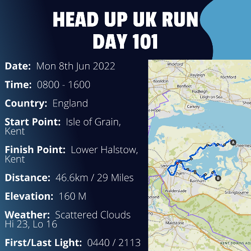 Run Route Day 101 - Isle of Grain, Kent - Lower Halston, Kent If you would like to join Paul along this route or part of it, please feel free to turn up on the day. If you are able to set up a fundraiser at the same time, even better! Please go to the 'Paul's Run' page a select the fundraise for Pauls event link. This will take you to the JustGiving account where you can then set up your own fundraiser.If you are part of a group, business, organisation or establishment and would like to help or be involved on the day, please get in touch at paul@head-up.org.ukIf you are able to put a poster up anywhere in your local area, Please ask and we will be happy to send you as many copies as you need.
