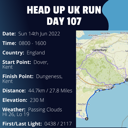 Run Route Day 107 - Dover, Kent - Dungeness, Kent If you would like to join Paul along this route or part of it, please feel free to turn up on the day. If you are able to set up a fundraiser at the same time, even better! Please go to the 'Paul's Run' page a select the fundraise for Pauls event link. This will take you to the JustGiving account where you can then set up your own fundraiser.If you are part of a group, business, organisation or establishment and would like to help or be involved on the day, please get in touch at paul@head-up.org.ukIf you are able to put a poster up anywhere in your local area, Please ask and we will be happy to send you as many copies as you need.