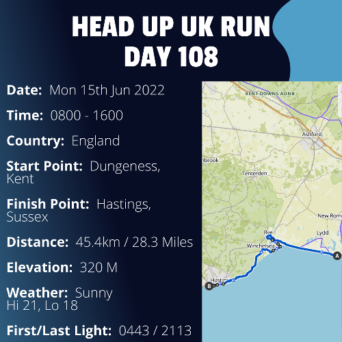 Run Route Day 108 - Dungeness, Kent - Hastings, Sussex If you would like to join Paul along this route or part of it, please feel free to turn up on the day. If you are able to set up a fundraiser at the same time, even better! Please go to the 'Paul's Run' page a select the fundraise for Pauls event link. This will take you to the JustGiving account where you can then set up your own fundraiser.If you are part of a group, business, organisation or establishment and would like to help or be involved on the day, please get in touch at paul@head-up.org.ukIf you are able to put a poster up anywhere in your local area, Please ask and we will be happy to send you as many copies as you need.