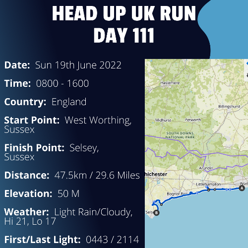 Run Route Day 111 - West Worthing, Sussex - Selsey, Sussex If you would like to join Paul along this route or part of it, please feel free to turn up on the day. If you are able to set up a fundraiser at the same time, even better! Please go to the 'Paul's Run' page a select the fundraise for Pauls event link. This will take you to the JustGiving account where you can then set up your own fundraiser.If you are part of a group, business, organisation or establishment and would like to help or be involved on the day, please get in touch at paul@head-up.org.ukIf you are able to put a poster up anywhere in your local area, Please ask and we will be happy to send you as many copies as you need.