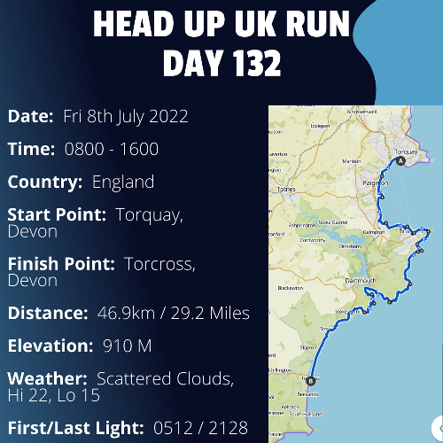 Run Route Day 132 - Torquay, Devon - Torcross, Devon If you would like to join Paul along this route or part of it, please feel free to turn up on the day. If you are able to set up a fundraiser at the same time, even better! Please go to the 'Paul's Run' page a select the fundraise for Pauls event link. This will take you to the JustGiving account where you can then set up your own fundraiser.If you are part of a group, business, organisation or establishment and would like to help or be involved on the day, please get in touch at paul@head-up.org.ukIf you are able to put a poster up anywhere in your local area, Please ask and we will be happy to send you as many copies as you need.