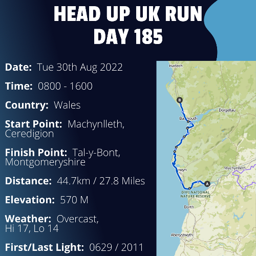 Run Route Day 185 - Machynlleth, Montgomeryshire - Tal-Y-Bont, Montgomeryshire If you would like to join Paul along this route or part of it, please feel free to turn up on the day. If you are able to set up a fundraiser at the same time, even better! Please go to the 'Paul's Run' page a select the fundraise for Pauls event link. This will take you to the JustGiving account where you can then set up your own fundraiser.If you are part of a group, business, organisation or establishment and would like to help or be involved on the day, please get in touch at paul@head-up.org.ukIf you are able to put a poster up anywhere in your local area, Please ask and we will be happy to send you as many copies as you need.