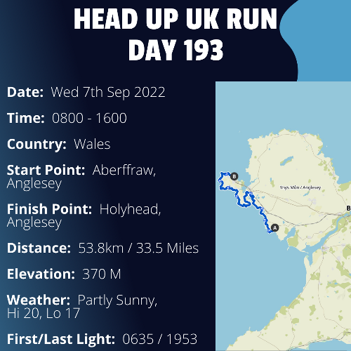Run Route Day 193 - Aberffraw, Anglesey - Holyhead, Anglesey If you would like to join Paul along this route or part of it, please feel free to turn up on the day. If you are able to set up a fundraiser at the same time, even better! Please go to the 'Paul's Run' page a select the fundraise for Pauls event link. This will take you to the JustGiving account where you can then set up your own fundraiser.

If you are part of a group, business, organisation or establishment and would like to help or be involved on the day, please get in touch at paul@head-up.org.uk

If you are able to put a poster up anywhere in your local area, Please ask and we will be happy to send you as many copies as you need.