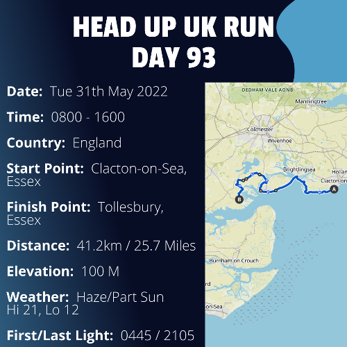 Run Route Day 93 - Clacton-on-Sea, Essex - Tollesbury, Essex If you would like to join Paul along this route or part of it, please feel free to turn up on the day. If you are able to set up a fundraiser at the same time, even better! Please go to the 'Paul's Run' page a select the fundraise for Pauls event link. This will take you to the JustGiving account where you can then set up your own fundraiser.If you are part of a group, business, organisation or establishment and would like to help or be involved on the day, please get in touch at paul@head-up.org.ukIf you are able to put a poster up anywhere in your local area, Please ask and we will be happy to send you as many copies as you need.
